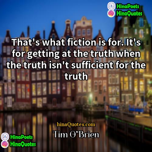 Tim OBrien Quotes | That's what fiction is for. It's for
